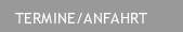 TERMINE/ANFAHRT
